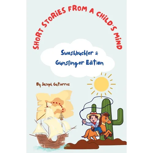 Short Stories From a Child's Mind: The Swashbuckler & Gunslinger Edition