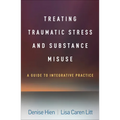 Treating Traumatic Stress and Substance Misuse: A Guide to Integrative Practice