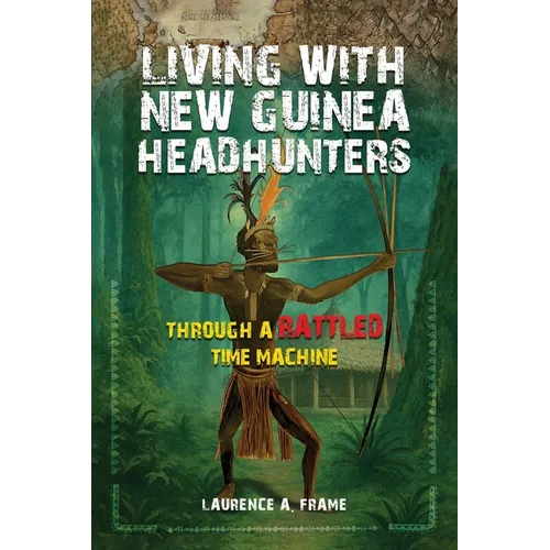 Living With New Guinea Headhunters Through A rattled Time Machine