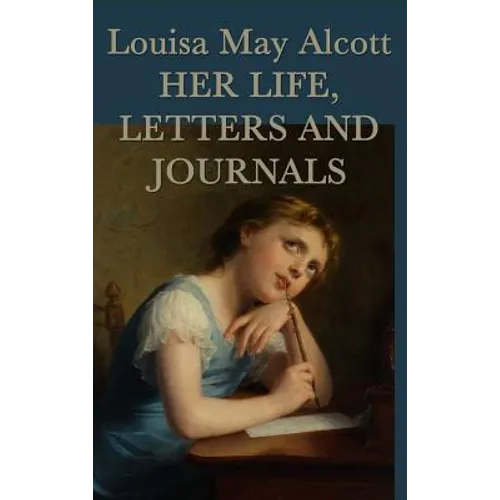 Louisa May Alcott, Her Life, Letters and Journals