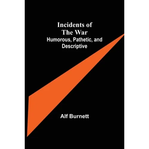 Incidents of the War: Humorous, Pathetic, and Descriptive