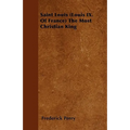 Saint Louis (Louis IX. Of France) The Most Christian King