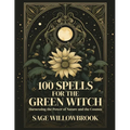 100 Spells for the Green Witch: Harnessing the Power of Nature and the Cosmos