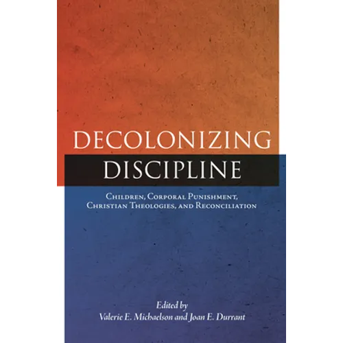 Decolonizing Discipline: Children, Corporal Punishment, Christian Theologies, and Reconciliation