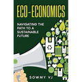 Eco-Economics: Navigating the Path to a Sustainable Future