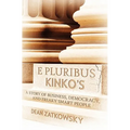 E Pluribus Kinko's: A Story of Business, Democracy, and Freaky Smart People