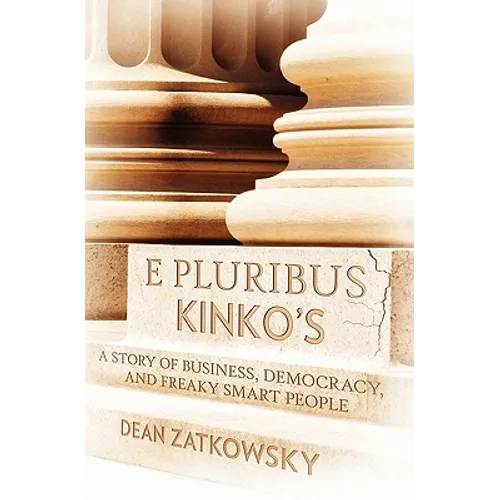 E Pluribus Kinko's: A Story of Business, Democracy, and Freaky Smart People
