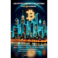 Cryptocurrency Investing for Beginners: The Ultimate 30-Day Step-by-Step Guide to Easily & Safely Invest in Crypto, Build Wealth, and Avoid Costly Mis