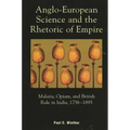 Anglo-European Science and the Rhetoric of Empire: Malaria, Opium, and British Rule in India, 1756d1895