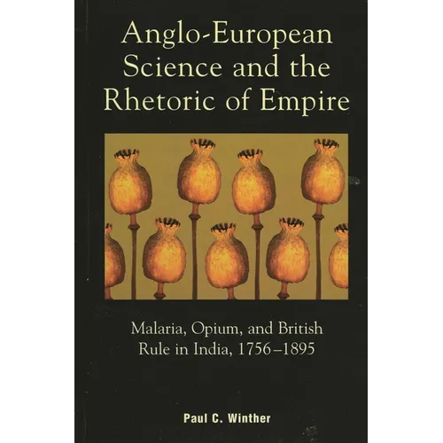 Anglo-European Science and the Rhetoric of Empire: Malaria, Opium, and British Rule in India, 1756d1895