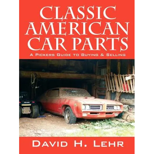 Classic American Car Parts: A Pickers Guide to Buying & Selling