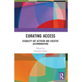 Curating Access: Disability Art Activism and Creative Accommodation