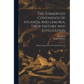 The Submerged Continents Of Atlantis And Lemuria, Their History And Civilization: Being Chapters From The Akashic Records