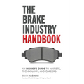 The Brake Industry Handbook: An Insider's Guide to Markets, Technology, and Careers