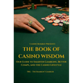 The Book of Casino Wisdom: Our Guide to Smarter Gambling, Better Comps, and the Casino Lifestyle
