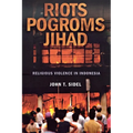 Riots, Pogroms, Jihad: Religious Violence in Indonesia