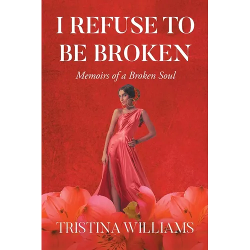 I Refuse to be Broken: Memoirs of a Broken Soul