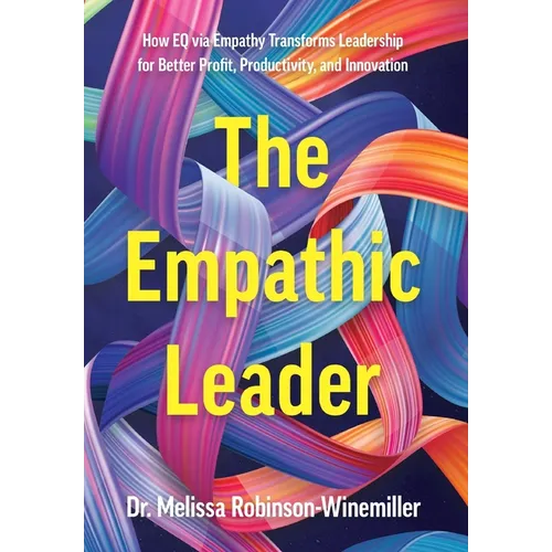The Empathic Leader: How EQ via Empathy Transforms Leadership for Better Profit, Productivity, and Innovation