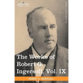 The Works of Robert G. Ingersoll, Vol. IX (in 12 Volumes)