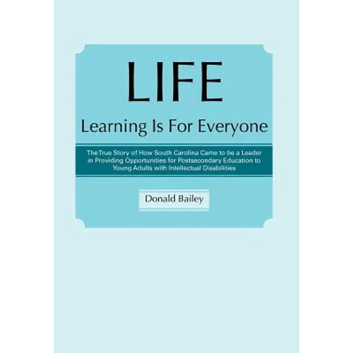Life Learning Is for Everyone: The True Story of How South Carolina Came to Be a Leader in Providing Opportunities for Postsecondary Education to You