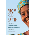 From Red Earth: A Rwandan Story of Healing and Forgiveness