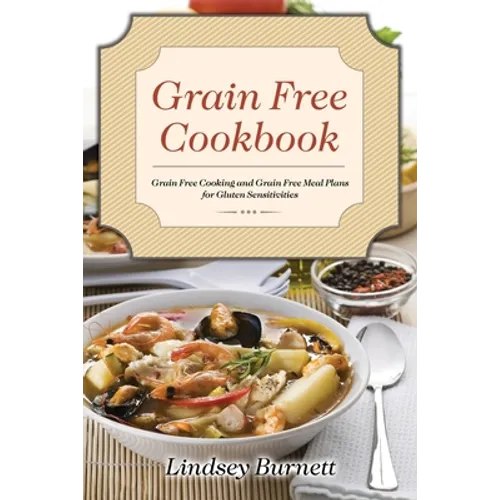 Grain Free Cookbook: Grain Free Cooking and Grain Free Meal Plans for Gluten Sensitivities