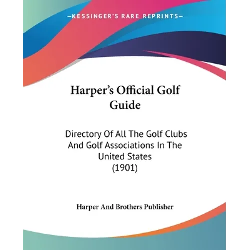 Harper's Official Golf Guide: Directory Of All The Golf Clubs And Golf Associations In The United States (1901)