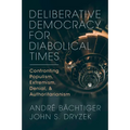 Deliberative Democracy for Diabolical Times