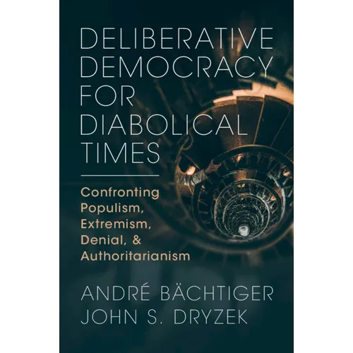 Deliberative Democracy for Diabolical Times