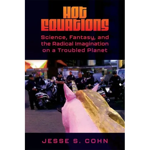 Hot Equations: Science, Fantasy, and the Radical Imagination on a Troubled Planet (Hardback)