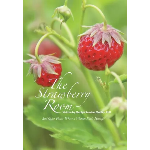 The Strawberry Room--: And Other Places Where a Woman Finds Herself