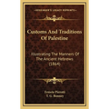 Customs And Traditions Of Palestine: Illustrating The Manners Of The Ancient Hebrews (1864)