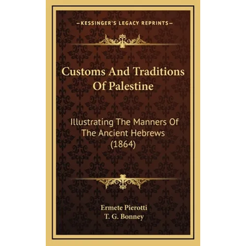 Customs And Traditions Of Palestine: Illustrating The Manners Of The Ancient Hebrews (1864)