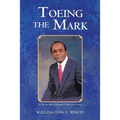 Toeing the Mark: The Life and Times of Willington E. White Second Edition
