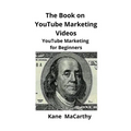 The Book on YouTube Marketing Videos: YouTube Marketing for Beginners