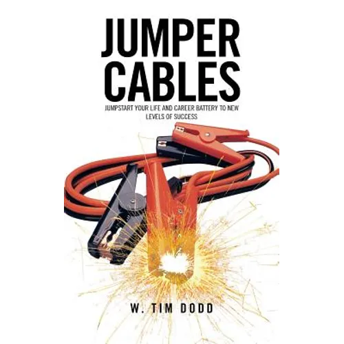 Jumper Cables: Jumpstart Your Life and Career Battery to New Levels of Success.