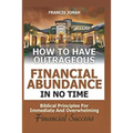 How to Have Outrageous Financial Abundance In No Time: Biblical Principles For Immediate And Overwhelming Financial Success: Wealth Creation, Personal