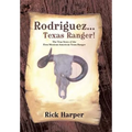 Rodriguez... Texas Ranger!: The True Story of the First Mexican American Texas Ranger