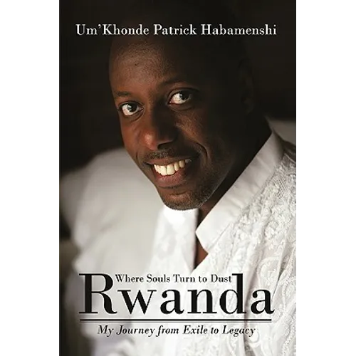 Rwanda, Where Souls Turn to Dust: My Journey from Exile to Legacy
