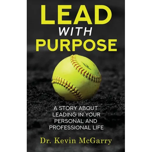 Lead with Purpose: A Story About Leading In Your Personal And Professional Life