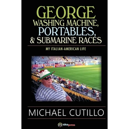 George Washing Machine, Portables & Submarine Races: My Italian-American Life