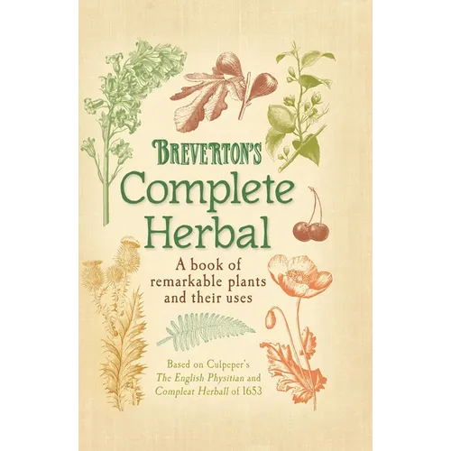 Breverton's Complete Herbal: A Book of Remarkable Plants and Their Uses