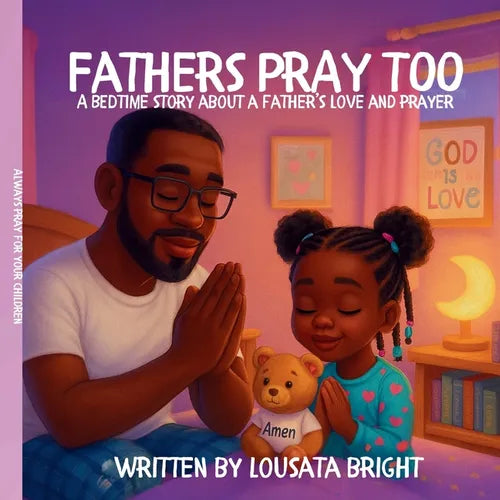 Fathers Pray Too: A Bedtime Story About A Father's Love And Prayer