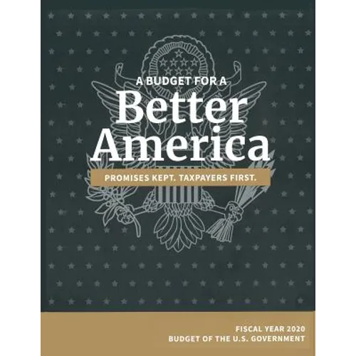 Budget of the United States, Fiscal Year 2020: A Budget for a Better America