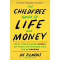 The Childfree Guide to Life and Money: Make Your Finances Simple So Your Life Without Kids Can Be Amazing