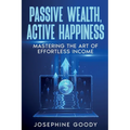 Passive Wealth, Active Happiness: Mastering the Art of Effortless Income
