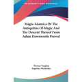 Magia Adamica Or The Antiquities Of Magic And The Descent Thereof From Adam Downwords Proved