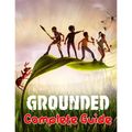 Grounded: COMPLETE GUIDE: Best Tips, Tricks, Walkthroughs and Strategies to Become a Pro Player