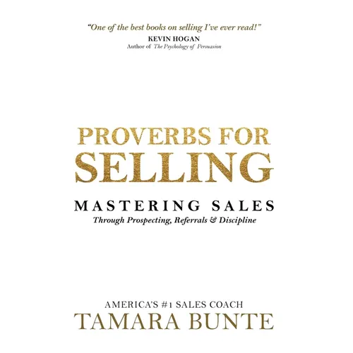 Proverbs For Selling: Mastering Sales Through Prospecting, Referrals & Discipline