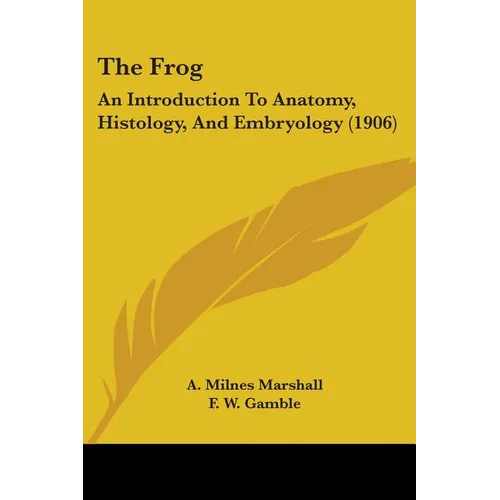 The Frog: An Introduction To Anatomy, Histology, And Embryology (1906)